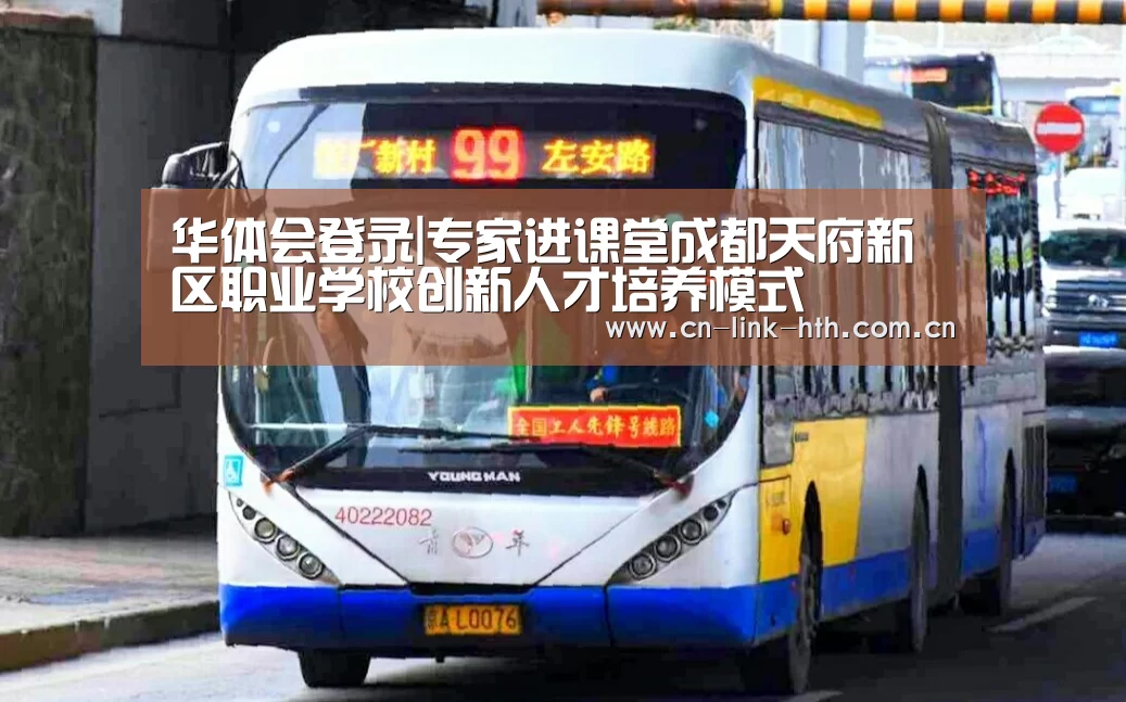 华体会登录|专家进课堂成都天府新区职业学校创新人才培养模式(图1) 华体会登录