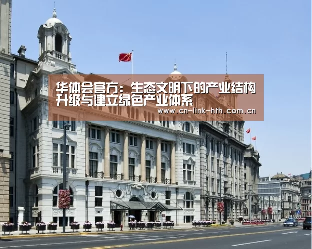 华体会官方:生态文明下的产业结构升级与建立绿色产业体系(图4) 华体会官方